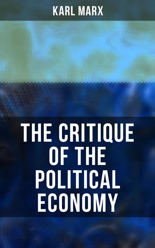 Cover of the book The Critique Of The Political Economy by Karl Marx, Musaicum Books