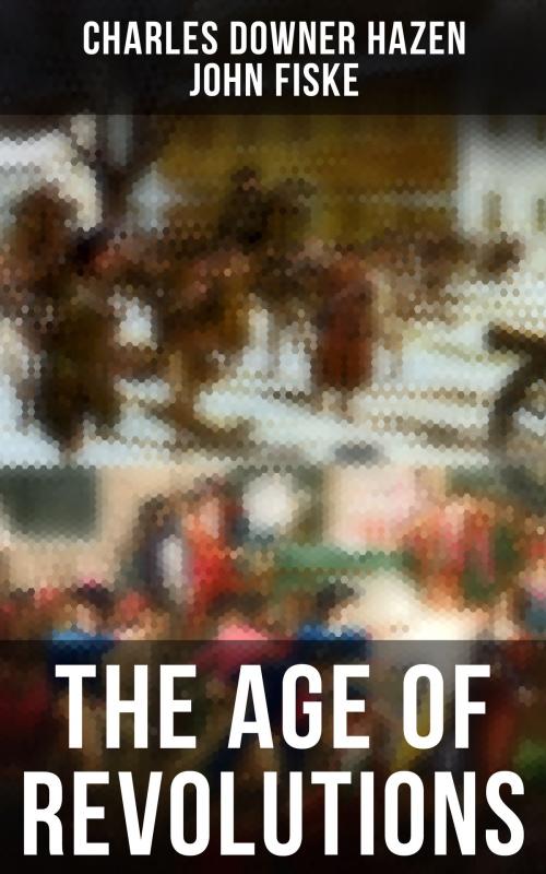 Cover of the book The Age of Revolutions by Charles Downer Hazen, John Fiske, Musaicum Books
