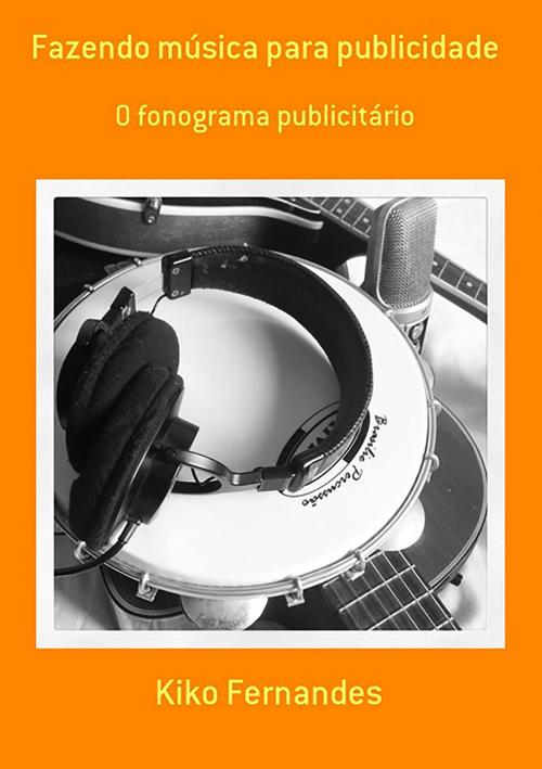 Cover of the book Fazendo Música Para Publicidade by Kiko Fernandes, Clube de Autores