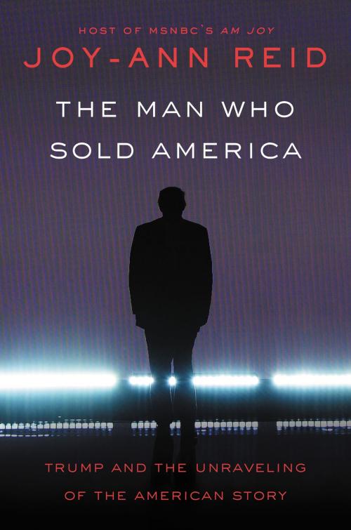 Cover of the book The Man Who Sold America by Joy-Ann Reid, William Morrow