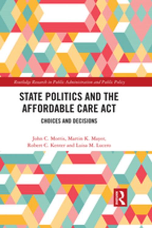 Cover of the book State Politics and the Affordable Care Act by John C. Morris, Martin K. Mayer, Robert C. Kenter, Luisa M. Lucero, Taylor and Francis