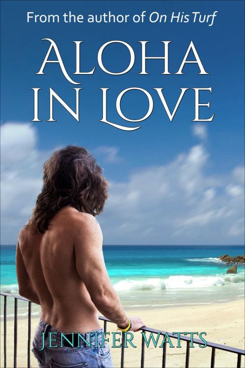 Cover of the book Aloha in Love by Jennifer Watts, Jennifer Watts