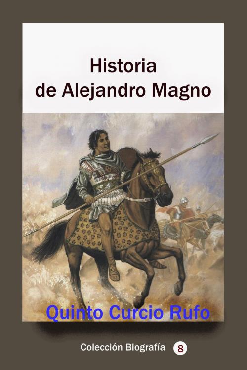 Cover of the book Historia de Alejandro Magno by Quinto Curcio Rufo, Luis Alberto Villamarin Pulido