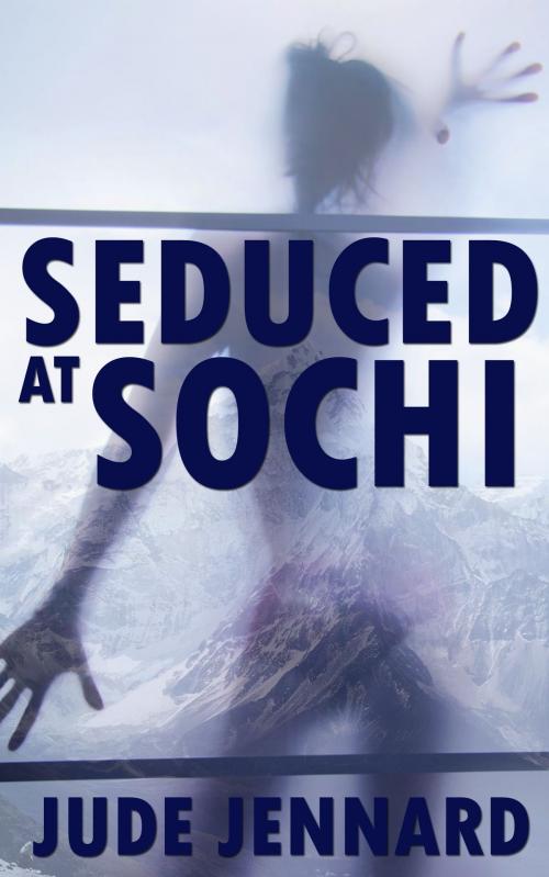 Cover of the book Seduced at Sochi by Jude Jennard, Jude Jennard
