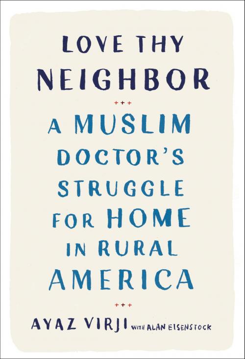 Cover of the book Love Thy Neighbor by Ayaz Virji, M.D., Alan Eisenstock, The Crown Publishing Group