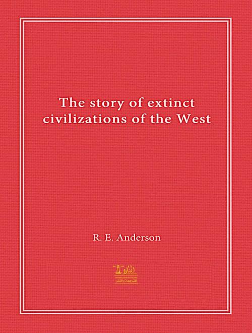 Cover of the book The Story of Extinct Civilizations of the West by Robert Charles Anderson, Lighthouse Books for Translation Publishing