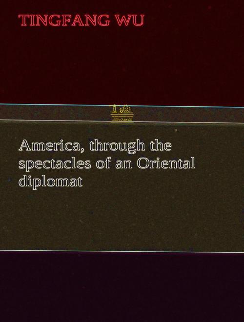 Cover of the book America Through the Spectacles of an Oriental Diplomat by Wu Tingfang, Lighthouse Books for Translation Publishing