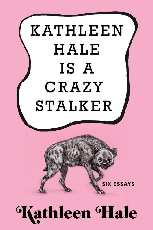 Cover of the book Kathleen Hale Is a Crazy Stalker by Kathleen Hale, Grove Atlantic