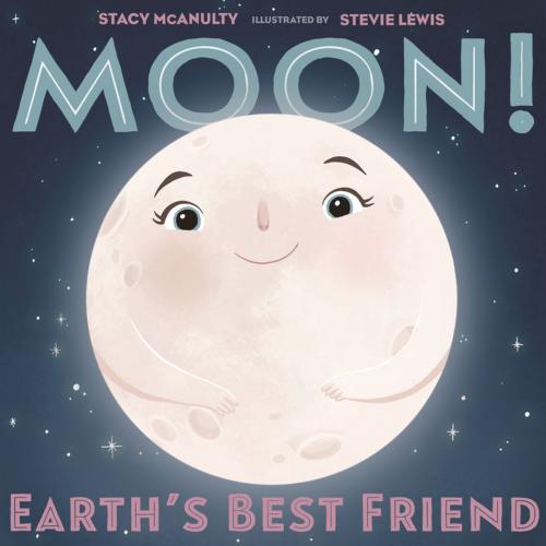 Cover of the book Moon! Earth's Best Friend by Stacy McAnulty, Henry Holt and Co. (BYR)