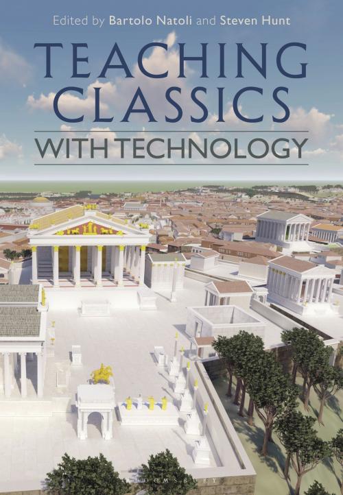 Cover of the book Teaching Classics with Technology by Professor Bartolo Natoli, Steven Hunt, Bloomsbury Publishing