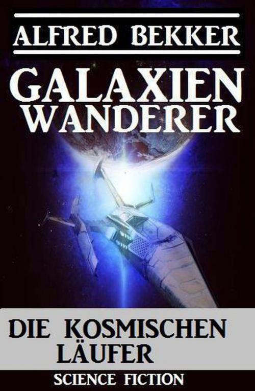 Cover of the book Galaxienwanderer – Die kosmischen Läufer by Alfred Bekker, Alfred Bekker