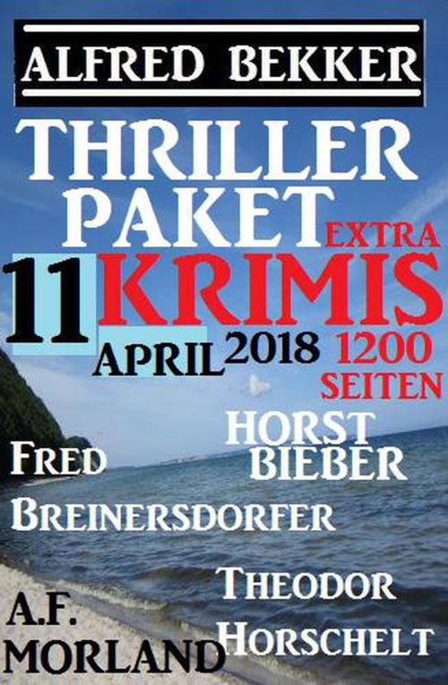 Cover of the book Thriller-Paket 11 Extra Krimis April 2018 by Alfred Bekker, Horst Bieber, Fred Breinersdorfer, A. F. Morland, Theodor Horschelt, Cassiopeiapress/Alfredbooks