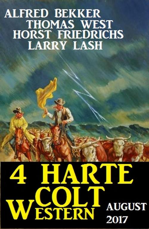 Cover of the book 4 Harte Colt Western August 2017 by Alfred Bekker, Thomas West, Horst Friedrichs, Larry Lash, Alfred Bekker präsentiert