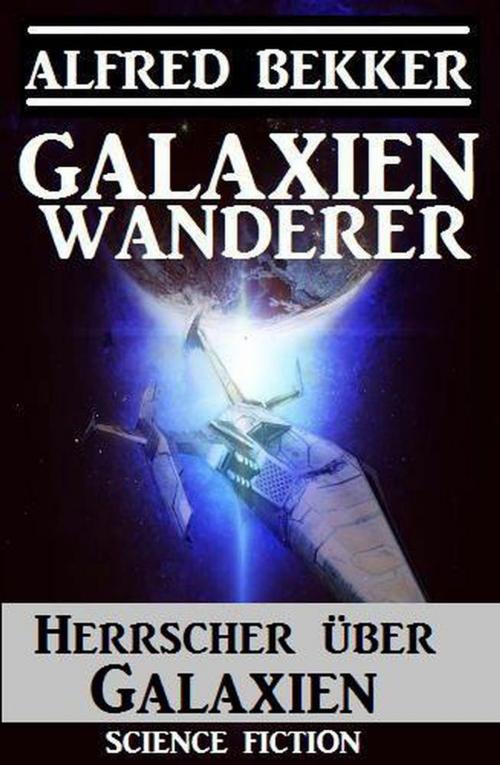 Cover of the book Galaxienwanderer - Herrscher über Galaxien by Alfred Bekker, Uksak Sonder-Edition