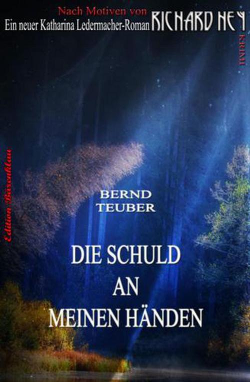 Cover of the book Katharina Ledermacher - Die Schuld an meinen Händen by Bernd Teuber, Richard Hey, Cassiopeiapress/Alfredbooks