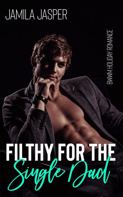 Cover of the book Filthy For The Single Dad by Jamila Jasper, Jamila Jasper