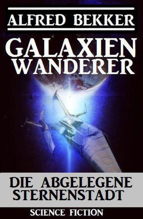 Cover of the book Galaxienwanderer - Die abgelegene Sternenstadt by Alfred Bekker, Alfred Bekker