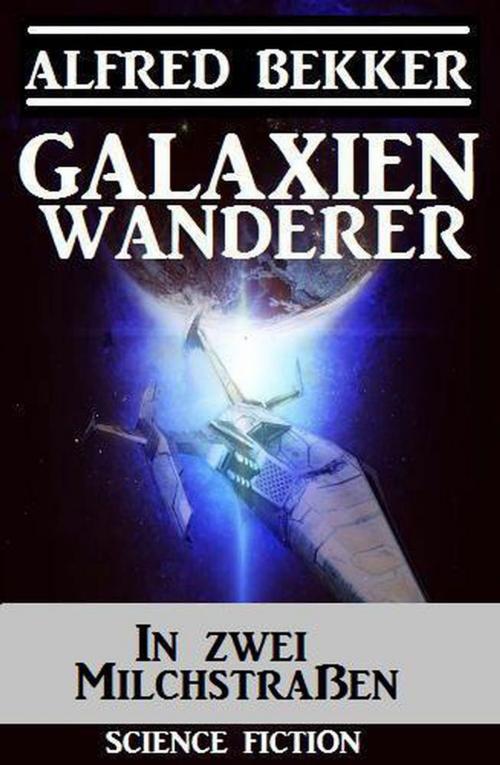 Cover of the book Galaxienwanderer – In zwei Milchstraßen by Alfred Bekker, Alfred Bekker