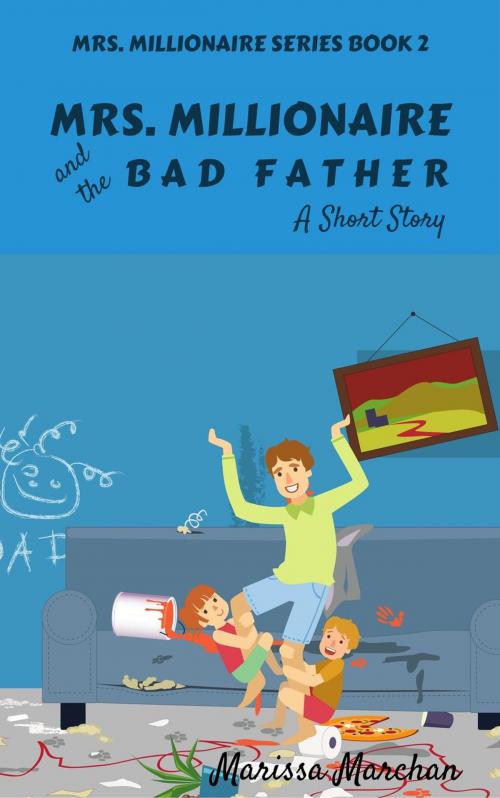 Cover of the book Mrs. Millionaire and the Bad Father: A Short Story Book 2 by Marissa Marchan, Marissa Marchan
