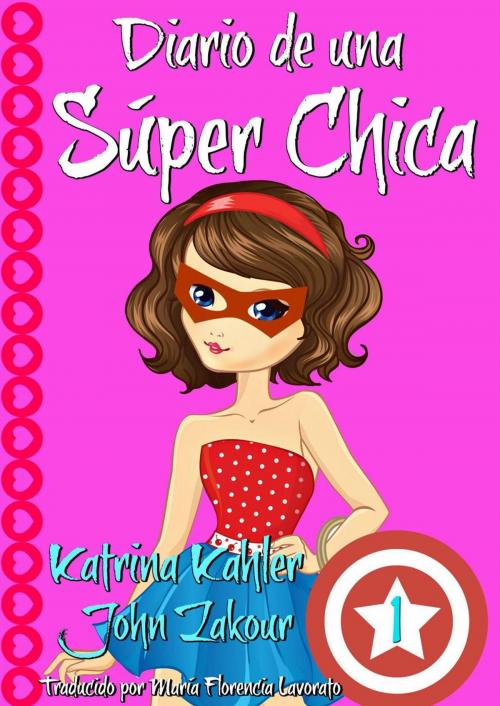 Cover of the book Diario de una Súper Chica - Libro 1 by Katrina Kahler, John Zakour, KC Global Enterprises Pty Ltd