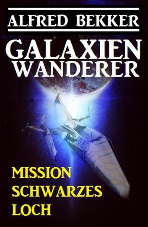 Cover of the book Galaxienwanderer - Mission Schwarzes Loch by Alfred Bekker, Alfred Bekker