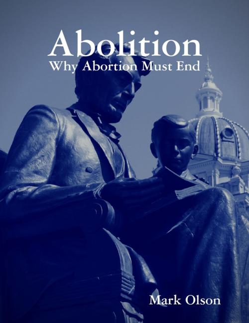 Cover of the book Abolition: Why Abortion Must End by Mark Olson, Lulu.com