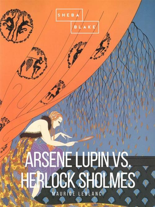Cover of the book Arsene Lupin vs Herlock Sholmes by Maurice Leblanc, Sheba Blake Publishing