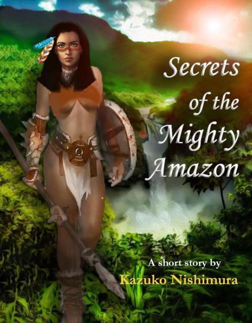 Cover of the book Secrets of the Mighty Amazon by Kazuko Nishimura, Kazuko Nishimura