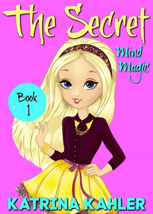 Cover of the book The Secret - Book 1: Mind Magic: (Diary Book for Girls Aged 9-12) by Katrina Kahler, Katrina Kahler
