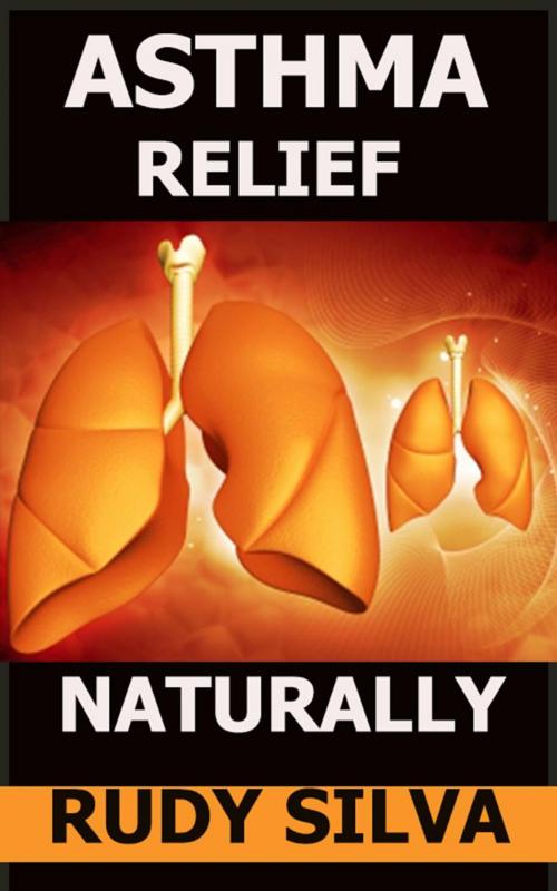 Cover of the book Asthma Relief Naturally by Rudy Silva, Rudy Silva