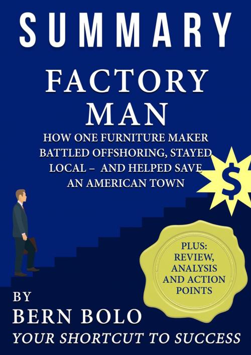 Cover of the book Summary of Factory Man: How One Furniture Maker Battled Offshoring, Stayed Local – and Helped Save an American Town - Unauthorized Summary by BERN BOLO, Bern Bolo