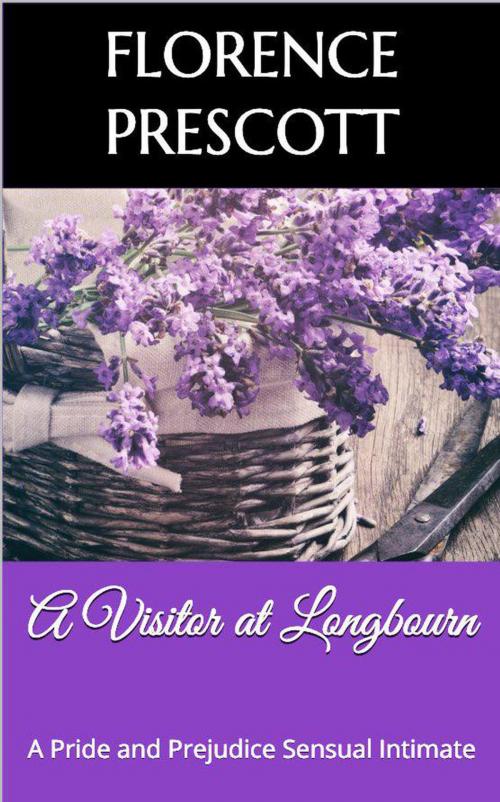 Cover of the book A Visitor at Longbourn: A Pride and Prejudice Sensual Intimate by Florence Prescott, Dear Dahlia Publishing