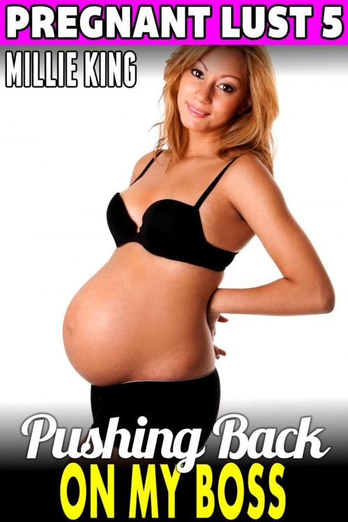 Cover of the book Pushing Back On My Boss : Pregnant Lust 5 (Pregnancy Erotica Pregnancy Fetish BDSM Erotica Age Gap Erotica) by Millie King, Millie King