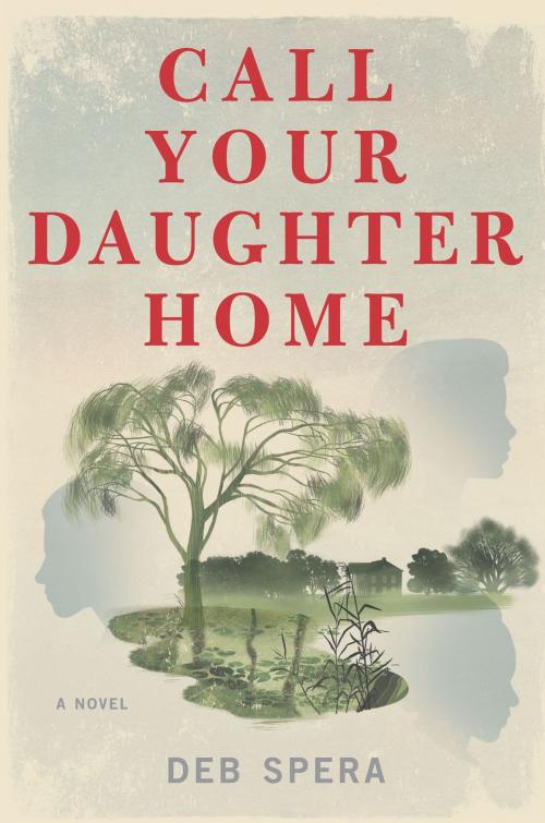 Cover of the book Call Your Daughter Home by Deb Spera, Park Row Books