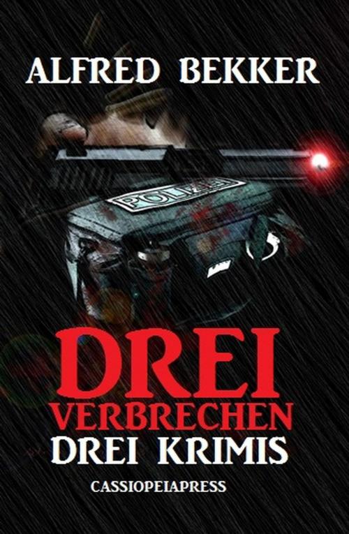 Cover of the book Drei Alfred Bekker Krimis - Drei Verbrechen by Alfred Bekker, Cassiopeiapress Extra Edition