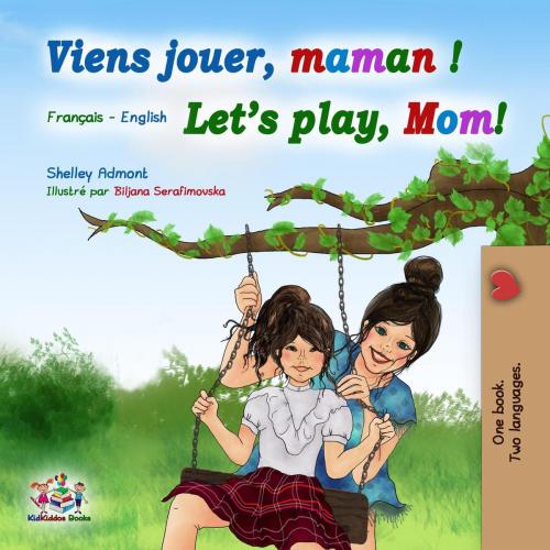 Cover of the book Viens jouer, maman ! Let’s Play, Mom! by Shelley Admont, KidKiddos Books, KidKiddos Books Ltd.