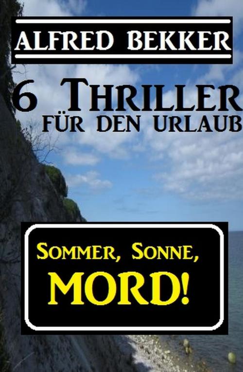 Cover of the book Sommer, Sonne, Mord! 6 Thriller für den Urlaub by Alfred Bekker, Cassiopeiapress Extra Edition