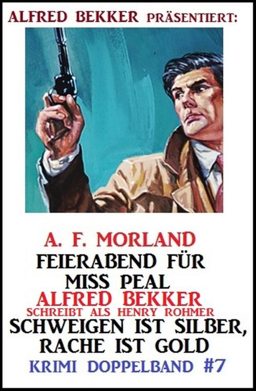 Cover of the book Krimi Doppelband #7: Feierabend für Miss Peal/ Schweigen ist Silber, Rache ist Gold by Alfred Bekker, Henry Rohmer, A. F. Morland, Alfred Bekker präsentiert