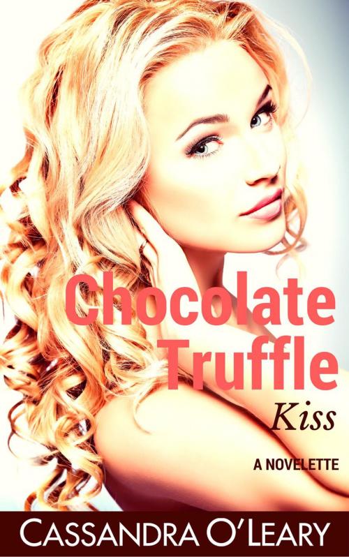 Cover of the book Chocolate Truffle Kiss: A Novelette by Cassandra O'Leary, Cassandra O'Leary
