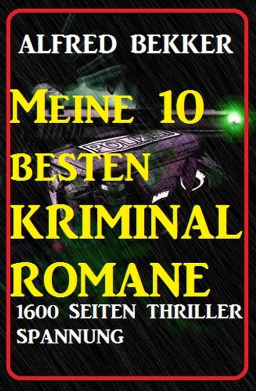 Cover of the book Meine 10 besten Kriminalromane: 1600 Seiten Thriller Spannung by Alfred Bekker, Alfred Bekker präsentiert