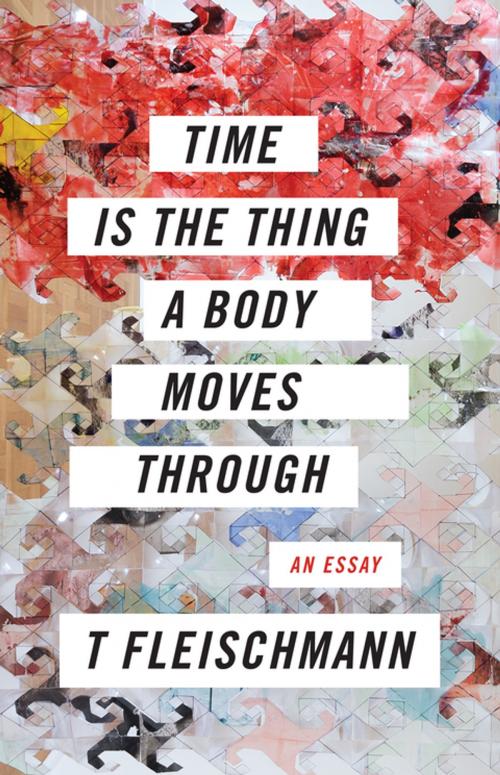 Cover of the book Time Is the Thing a Body Moves Through by T Fleischmann, Coffee House Press