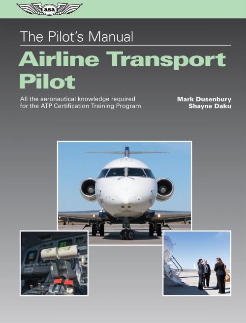 Cover of the book The Pilot's Manual: Airline Transport Pilot by Mark Dusenbury, Shayne Daku, Aviation Supplies & Academics, Inc.