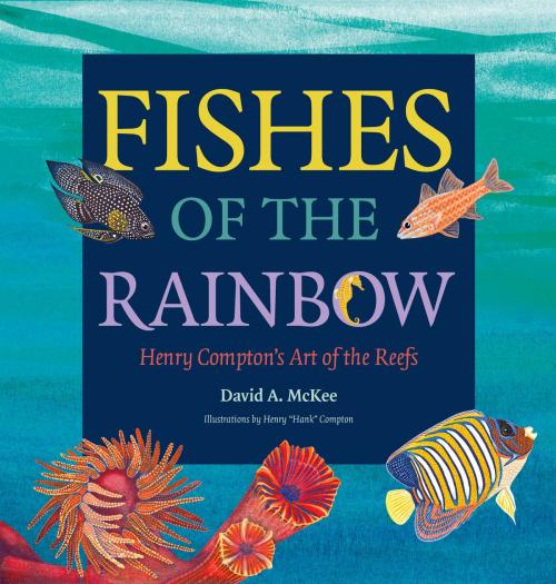 Cover of the book Fishes of the Rainbow by David A. McKee, Henry Compton, Larry J. Hyde, Michael Barrett, Jennifer Hardell, Mark Anderson, Aaron Baxter, Eleni Morgan, Texas A&M University Press
