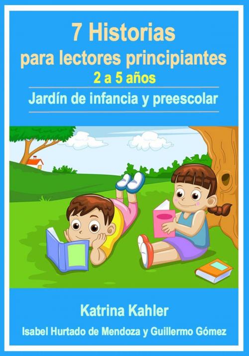 Cover of the book 7 Historias para lectores principiantes - 2-5 años - Jardín de infancia y preescolar by Katrina Kahler, KC Global Enterprises
