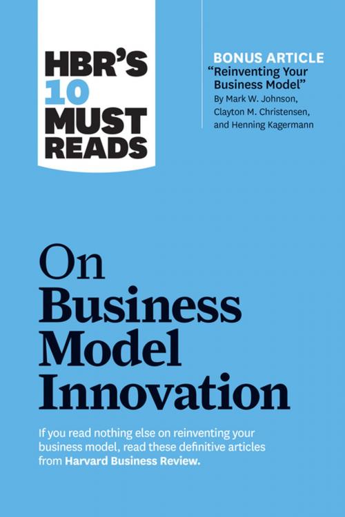 Cover of the book HBR's 10 Must Reads on Business Model Innovation (with featured article "Reinventing Your Business Model" by Mark W. Johnson, Clayton M. Christensen, and Henning Kagermann) by Harvard Business Review, Clayton M. Christensen, Mark W. Johnson, Rita Gunther McGrath, Steve Blank, Harvard Business Review Press