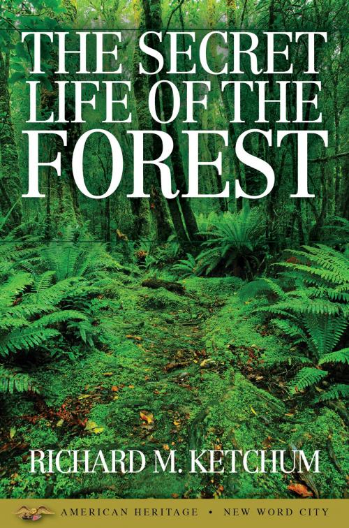 Cover of the book The Secret Life of the Forest by Richard M. Ketchum, New Word City, Inc.