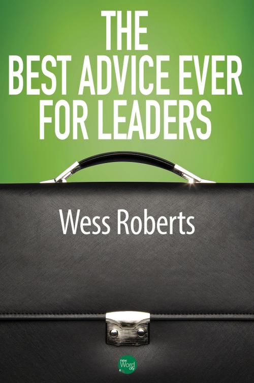 Cover of the book The Best Advice Ever for Leaders by Wess Roberts, New Word City, Inc.