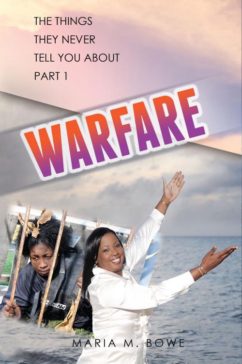 Cover of the book Warfare: The Things They Never Tell You About Part 1 by Maria M. Bowe, BookVenture Publishing LLC