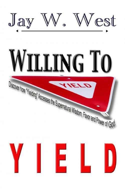 Cover of the book Willing to Yield by Jay W. West, Revival Waves of Glory Books & Publishing