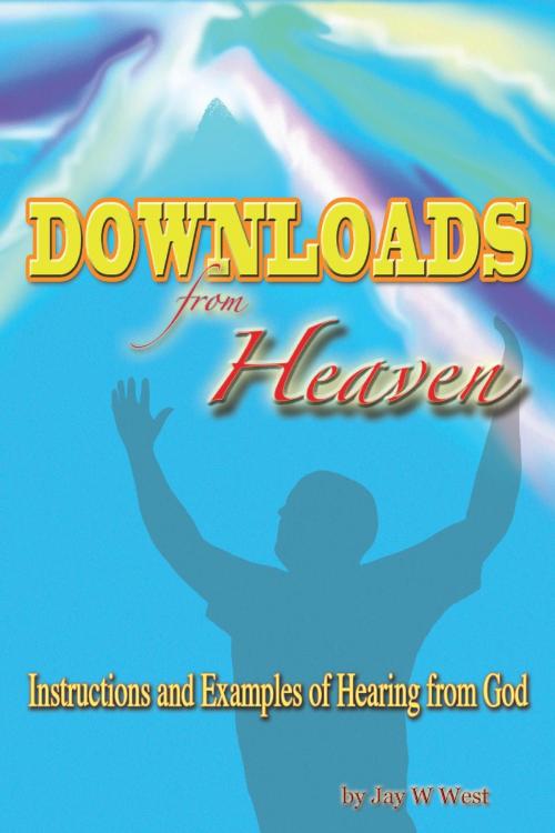 Cover of the book Downloads From Heaven by Jay W. West, Revival Waves of Glory Books & Publishing